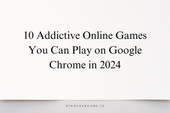 10 Addictive Online Games You Can Play on Google Chrome in 2024