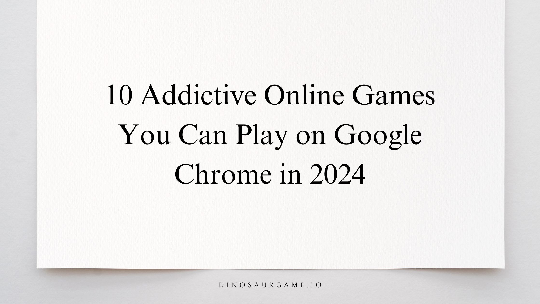 10 Addictive Online Games You Can Play on Google Chrome in 2024