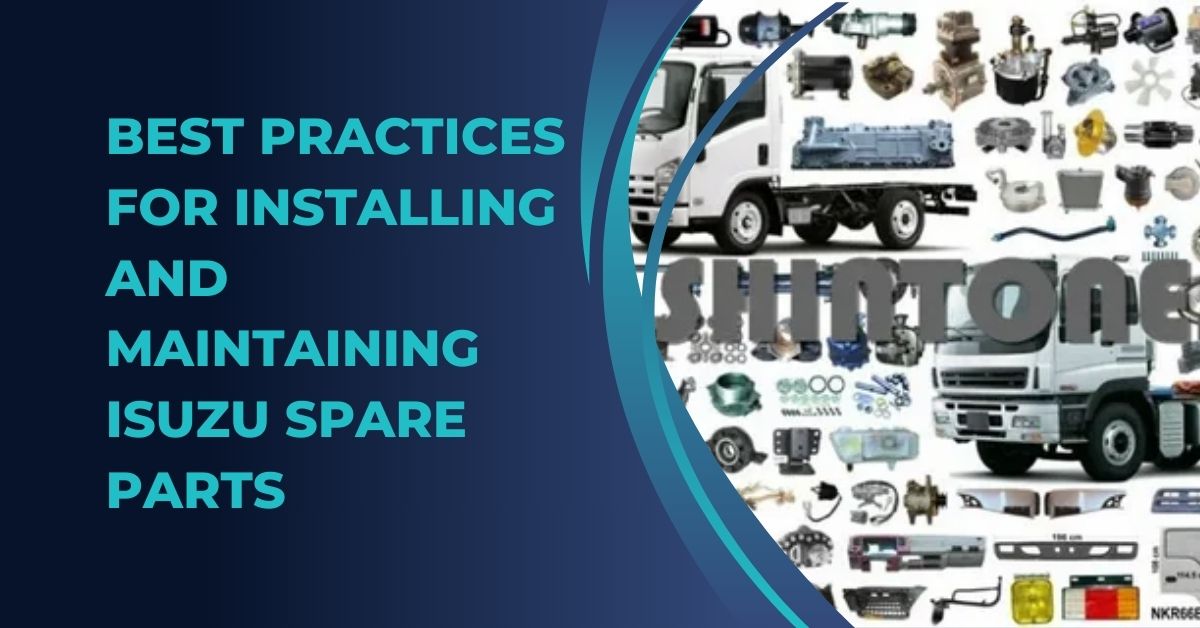 Best Practices for Installing and Maintaining ISUZU Spare Parts