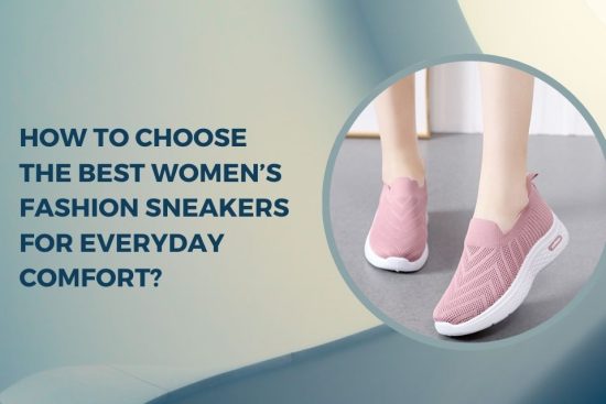 How to Choose the Best Women’s Fashion Sneakers for Everyday Comfort