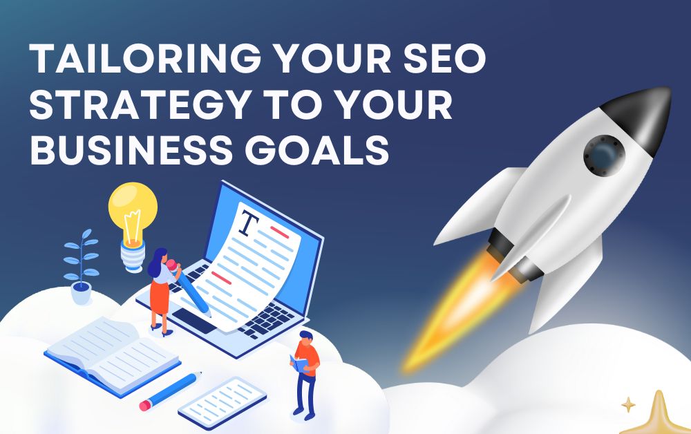 Tailoring Your SEO Strategy to Your Business Goals