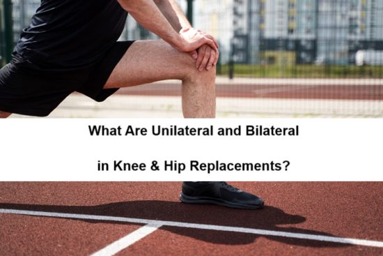 What Are Unilateral and Bilateral in Knee & Hip Replacements