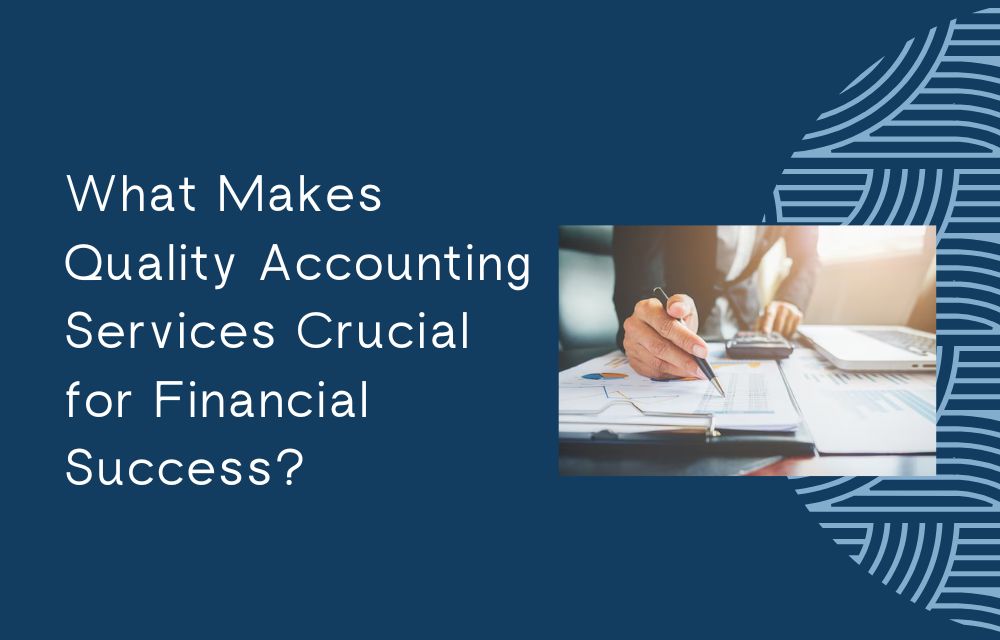 What Makes Quality Accounting Services Crucial for Financial Success