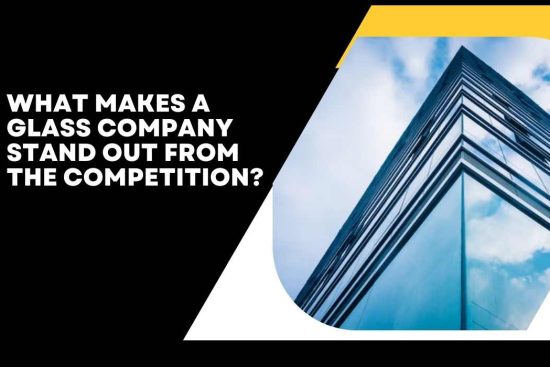 What Makes a Glass Company Stand Out from the Competition