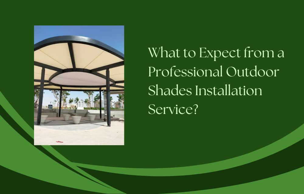 What to Expect from a Professional Outdoor Shades Installation Service