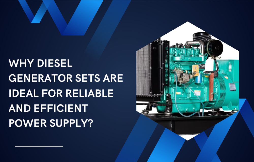 Why Diesel Generator Sets Are Ideal for Reliable and Efficient Power Supply