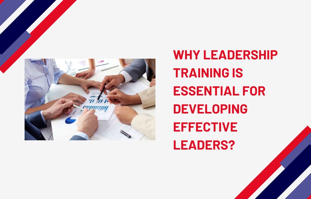 Why Leadership Training Is Essential for Developing Effective Leaders