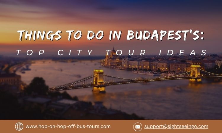 Things to do in Budapest’s Top City Tour Ideas