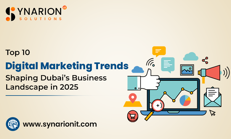 Top 10 Digital Marketing Trends Shaping Dubai’s Business Landscape in 2025