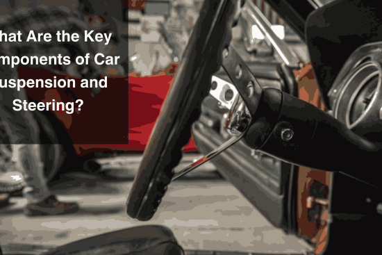 What Are the Key Components of Car Suspension and Steering_11zon