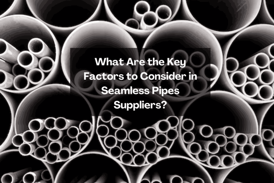 What Are the Key Factors to Consider in Seamless Pipes Suppliers_11zon