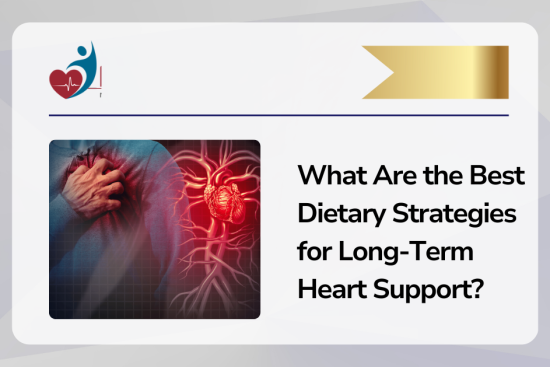 What Are the Best Dietary Strategies for Long-Term Heart Support?