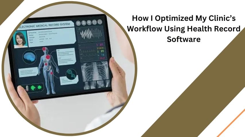 How I Optimized My Clinic’s Workflow Using Health Record Software