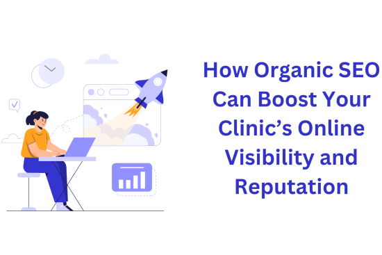 How Organic SEO Can Boost Your Clinic’s Online Visibility and Reputation