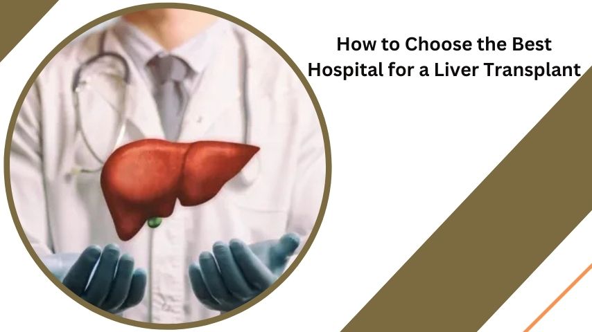 How to Choose the Best Hospital for a Liver Transplant