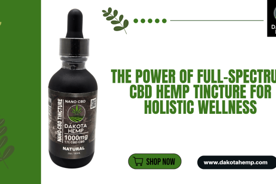 The Power of Full-Spectrum CBD Hemp Tincture for Holistic Wellness